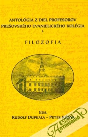 Antológia z diel profesorov prešovského evanjelického kolégia I. Filozofia - Dupkala / Kónya