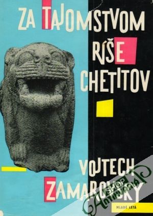 Za tajomstvom ríše Chetitov - Zamarovský Vojtech