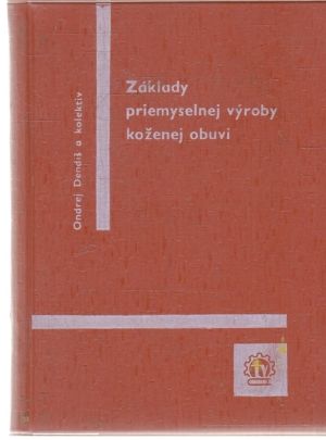 Základy priemyselnej výroby koženej obuvi - Dendiš Ondrej a kolektív