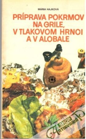 Príprava pokrmov na grile, v tlakovom hrnci a v alobale - Hajková Mária