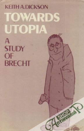 Towards Utopia - A Study of Brecht - Dickson Keith A.