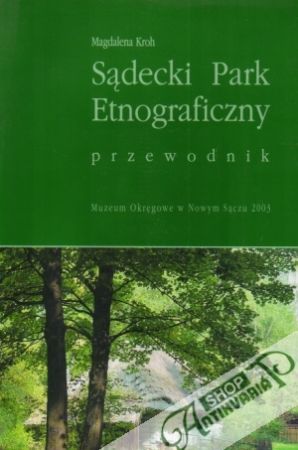 Sadecki Park Etnograficzny przewodnik - Kroh Magdalena