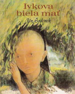 Ivkova biela mať - Bodenek Ján