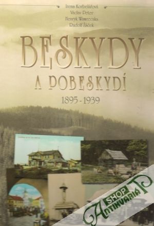 Beskydy a Pobeskydí /1895-1939/ - Korbelářová Irena a kol.