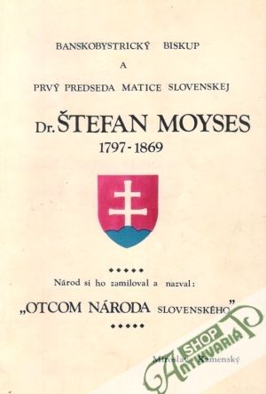 Banskobystrický biskup a prvý predseda Matice Slovenskej Dr. Štefan Moyses 1797-1869 - Kamenský Miroslav