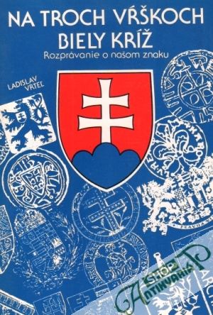 Na troch vŕškoch biely kríž - Vrteľ Ladislav