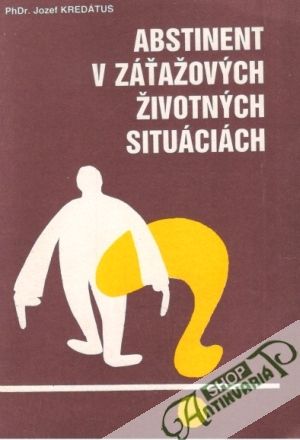 Abstinent v záťažových životných situáciách - Kredátus Jozef