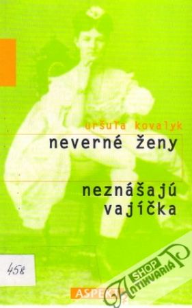 Neverné ženy neznášajú vajíčka - Kovalyk Uršuľa