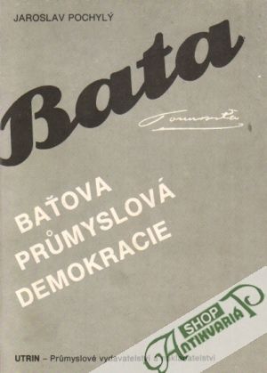 Baťa - Baťova prúmyslová demokracie - Pochylý Jaroslav