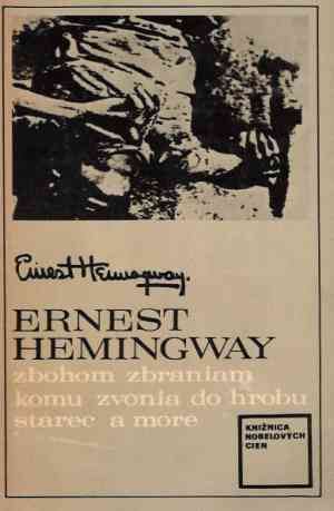 Zbohom zbraniam, Komu zvonia do hrobu, Starec a more - Hemingway Ernest