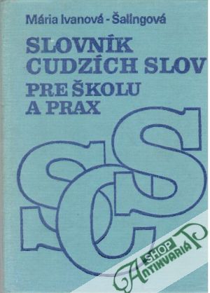 Slovník cudzích slov pre školu a prax - Ivanová-Šalingová Mária