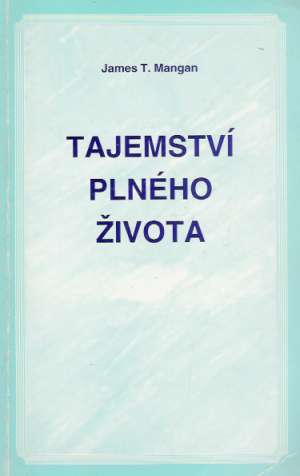 Tajemství plného života - Mangan James T.
