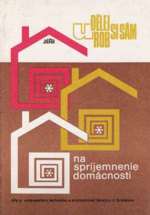 Na spríjemnenie domácnosti - Urob si sám - Kolektív autorov
