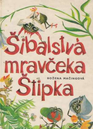 Šibalstvá mravčeka Štipka - Mačingová Božena