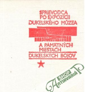Sprievodca po expozícii dukelského múzea a pamätných miestach dukelských bojov - Mindoš Ivan