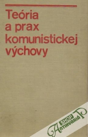 Teória a prax komunistickej výchovy - Kolektív autorov