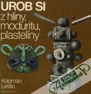 Urob si z hliny, moduritu, plastelíny - Leššo Koloman