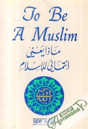 To Be a Muslim - Yakum Fathi