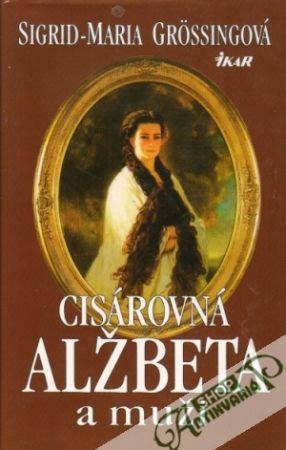 Cisárovná Alžbeta a muži - Grossingová Sigrid - Maria