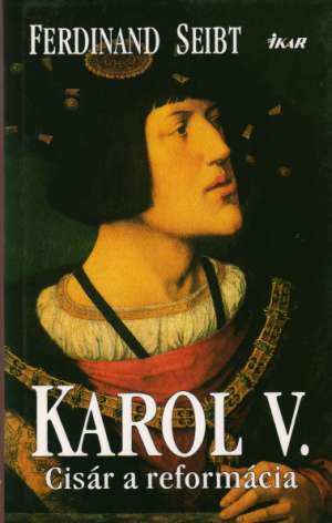 Karol V. (Cisár a reformácia) - Seibt Ferdinand
