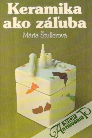 Keramika ako záľuba - Štullerová Mária