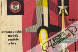 Astronautické modely, soutěže a hry - Toman Vlastislav