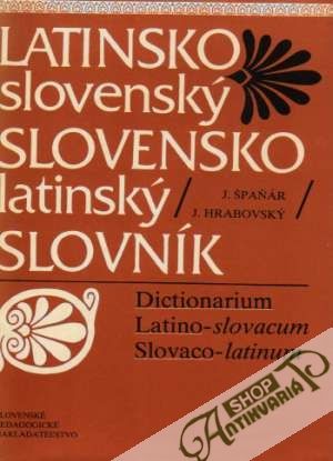 Latinsko - slovenský a slovensko - latinský slovník - Špaňár Július