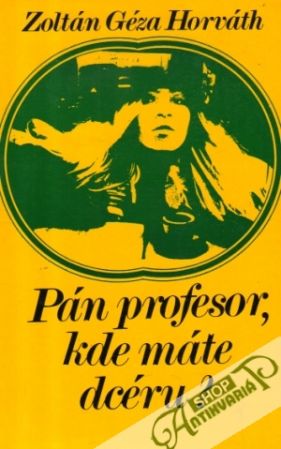 Pán profesor, kde máte dcéru? - Horváth Zoltán Géza