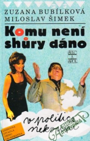 Komu není shury dáno v politice nekoupí - Bubílková Zuzana, Šimek Miloslav
