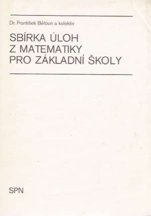 Sbirka úloh z matematiky pro základní školy - Běloun František a kolektív
