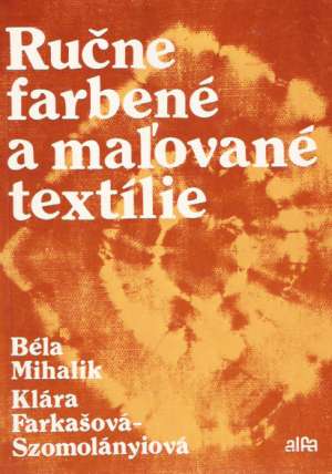 Ručné farbené a maľované textílie - Mihalik Béla a kolektív