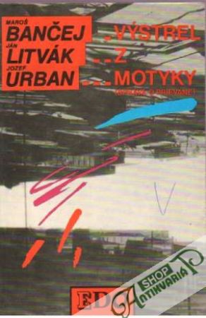 Výstrel z motyky (Správa o prievane) - Bančej, Litvák, Urban