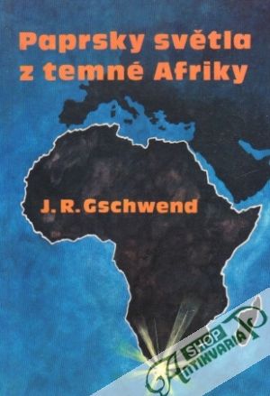 Paprsky světla z temné Afriky - Schwend J.R.