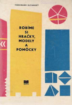 Robíme si hračky, modely a pomôcky - Olšanský Ferdinand