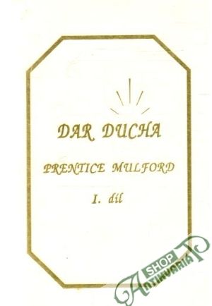 Dar ducha I. - Magické síly člověka a jejich využití - Mulford Prentice