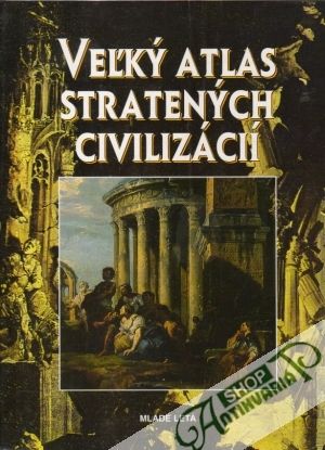 Veľký atlas stratených civilizácií - kolektív autorov