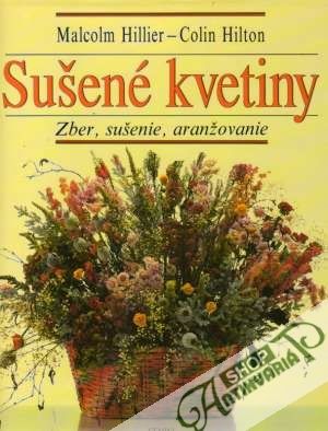 Sušené kvetiny - Zber, sušenie, aranžovanie - Hillier M., Hilton C.
