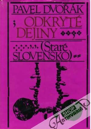 Odkryté dejiny - Staré Slovensko - Dvořák Pavel