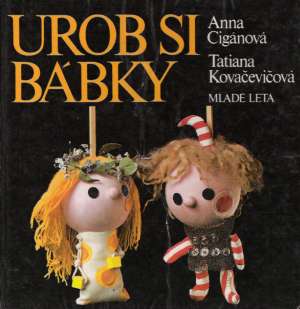 Urob si bábky - Cigánová Anna, Kovačevičová Tatiana