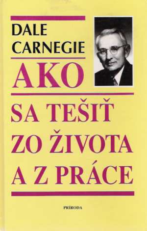 Ako sa tešiť zo života a z práce - Carnegie Dale