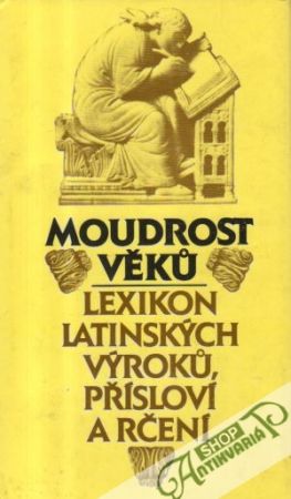 Moudrost věku - lexikon latinských výroku, přísloví a rčení - Kuťáková E., Marek V. a kol.