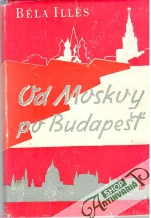 Od Moskvy po Budapešť - Illés Béla