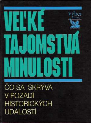 Veľké tajomstvá minulosti (Čo sa skrýva v pozadí historických udalostí) - kolektív autorov