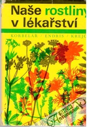 Naše rostliny v lékařství - Korbelář, Endris, Krejča