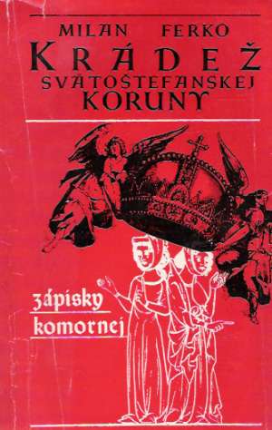 Krádež svätoštefanskej koruny - Ferko Milan