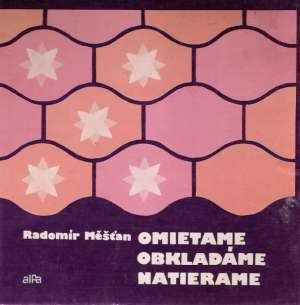 Omietame, obkladáme, natierame - Měšťan Radomír