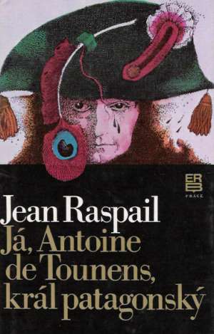 Já, Antoine de Tounens, král patagonský - Raspail Jean