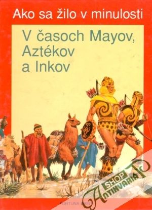 Ako sa žilo v minulosti - V časoch Mayov, Aztékov a Inkov - Ruffuieux J.M.