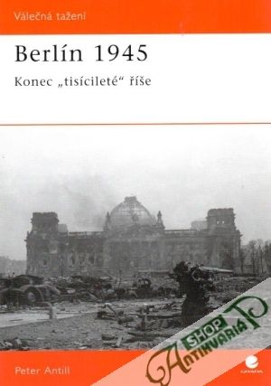 Berlín 1945 - Konec "tisícileté" říše - Antill Peter