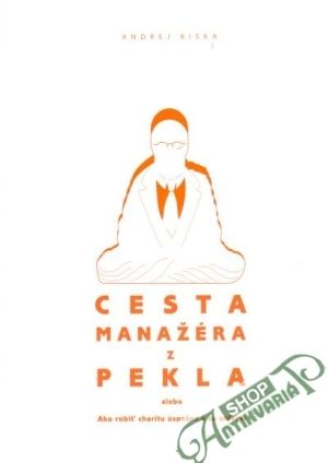 Cesta manažéra z pekla alebo Ako robiť charitu úpešne a so srdcom - Kiska Andrej